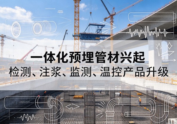 治多一体化管材产品兴起，声测注浆一体管、多功能预埋管应用增多
